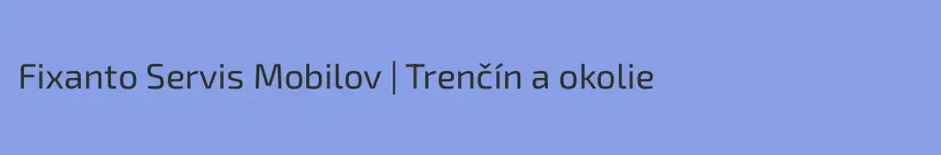 Fixanto Servis Mobilov | Trenčín a okolie